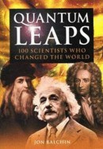 Quantum Leaps: 100 Scientists Who Changed The World