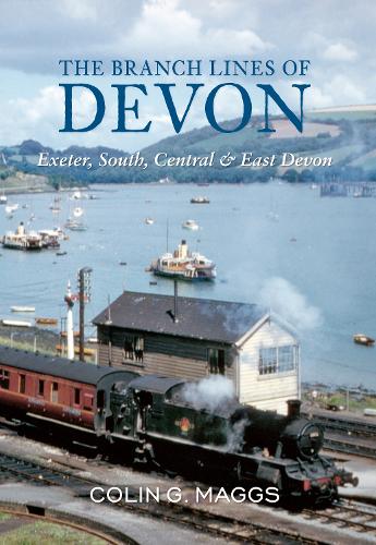 The Branch Lines of Devon Exeter, South, Central and East Devon