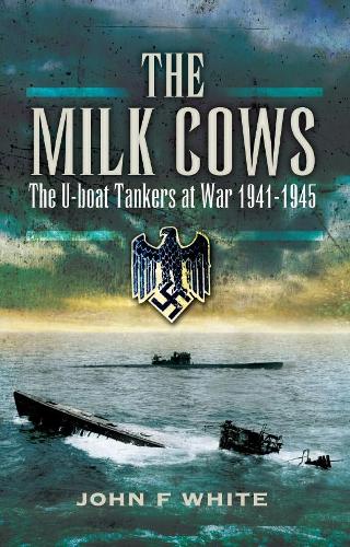 Milk Cows: The U-boat Tankers at War 1941 u 1945
