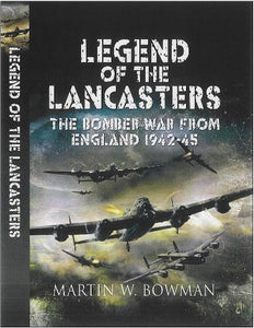 Legend of the Lancasters: the Bomber War from England 1942-45 