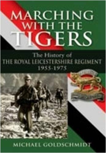 Marching With the Tigers: the History of the Royal Leicestershire Regiment 1955 ? 1975