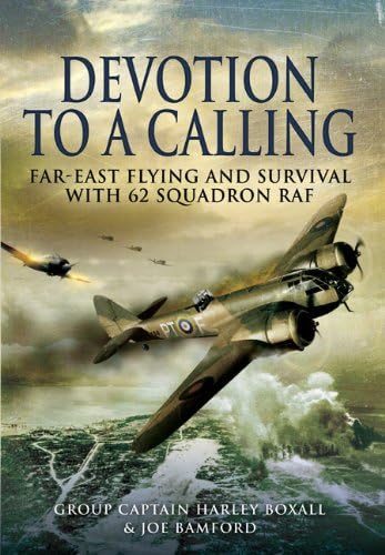 Devotion to a Calling: Far-east Flying and Survival With 62 Squadron Raf