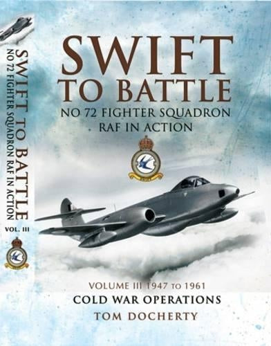 Swift to Battle: 72 Squadron Raf in Action: Volume 3: 1947 to 1961