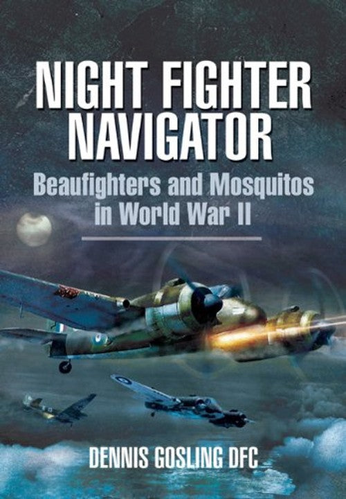 Night Fighter Navigator: Beaufighters and Mosquitos in Wwii