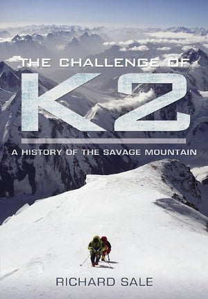 The Challenge of K2: a History of the Savage Mountain