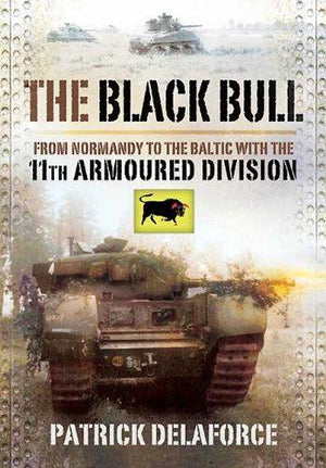 The Black Bull: from Normandy to the Baltic With the 11th Armoured Division