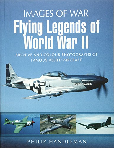 Flying Legends of World War II: Archive and Colour Photos of Famous Allied Aircraft