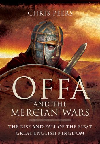 Offa and the Mercian Wars: The Rise and Fall of the First Great English Kingdom