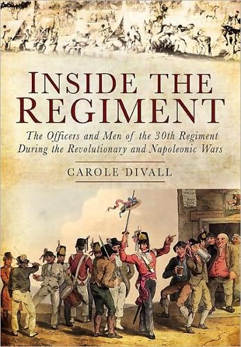 Inside the Regiment: The Officers and Men of the 30th Regiment During the Revolutionary and Napoleonic Wars