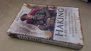 Haking: A Dutiful Soldier: Lt General Sir Richard Haking, XI Corps Commander 1915-18