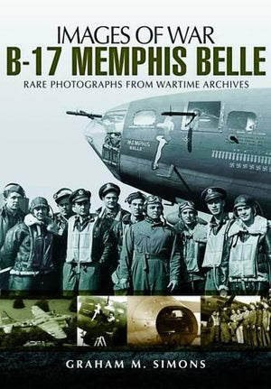 B-17 Memphis Belle: Rare Photographs from Wartime Archives