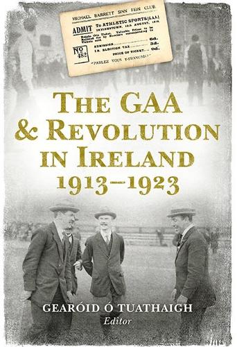 The GAA and Revolution in Ireland 19131923