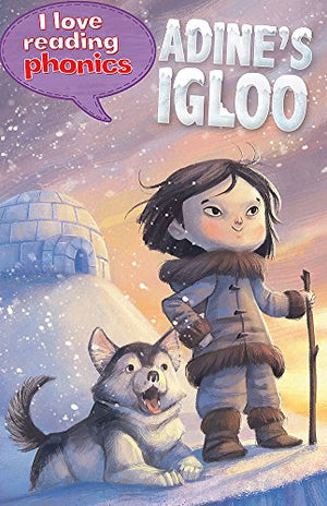 I Love Reading Phonics Level 6: Adine's Igloo