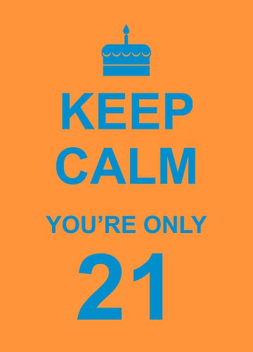 Keep Calm You're Only 21