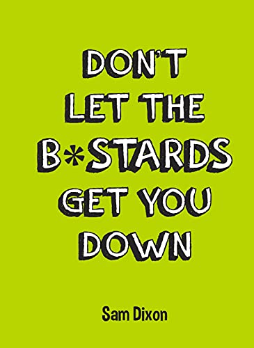 Don’t Let the B*stards Get You Down