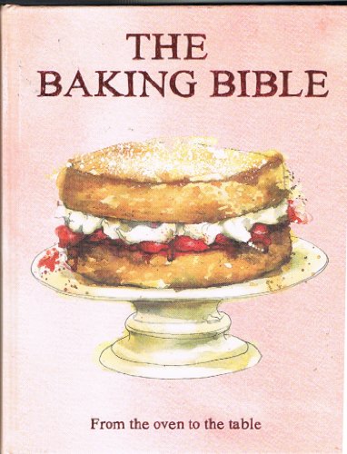 The Baking Bible. From the Oven to the Table