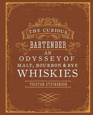 The Curious Bartender: an Odyssey of Malt, Bourbon and Rye Whiskies