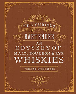 The Curious Bartender: an Odyssey of Malt, Bourbon and Rye Whiskies 