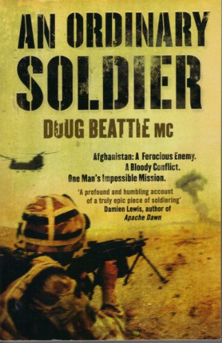 An Ordinary Soldier Afghanistan a Ferocious Enemy a bloody Conflict One Mans Impossible mission.