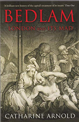 Catharine Arnold Bedlam - London And Its Mad