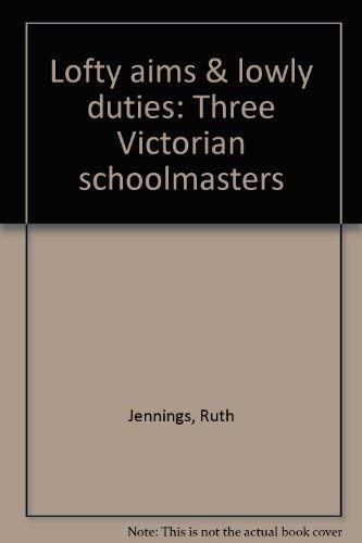 Lofty aims & lowly duties: Three Victorian schoolmasters