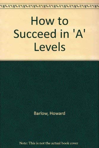 How to Succeed in 'A' Levels