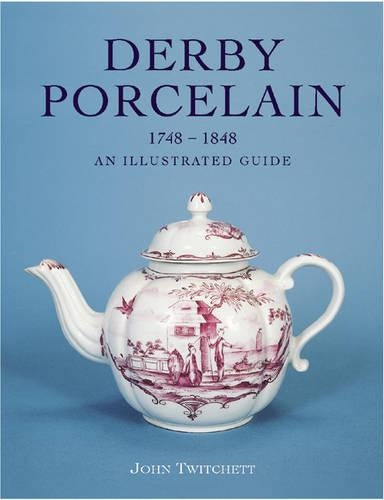 Derby Porcelain 1748-1848: an Illustrated Guide