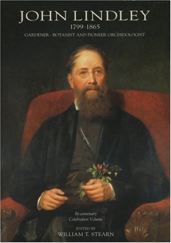 John Lindley 1799-1865: Gardener - Botanist and Pioneer Orchidologist Bi-centenary Celebration Vol