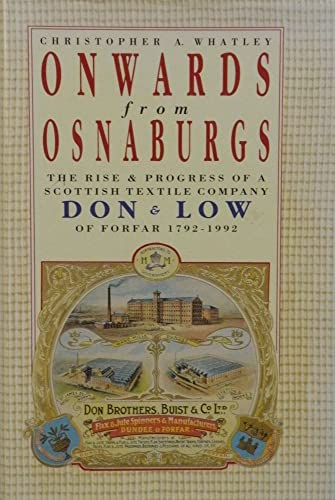 Onwards From Osnaburgs : The Rise & Progress of a Scottish Textile Company Don & Low of Forfar 1792-1992