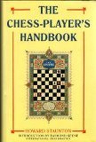 Chess-player's Handbook, The: A Popular and Scientific Introduction to the Game of Chess, Exemplified in Games Actually Played by the Greatest ... Diagrams of Original and Remarkable Positions