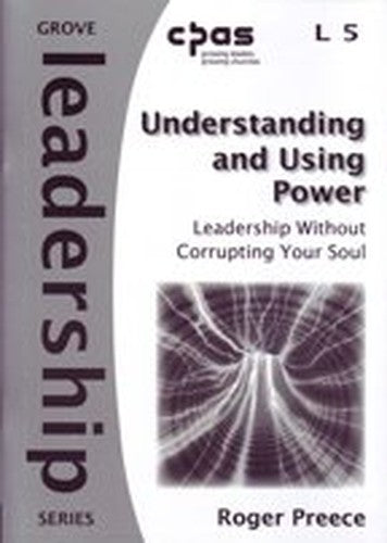Understanding and Using Power:Leadership without corrupting Your Soul