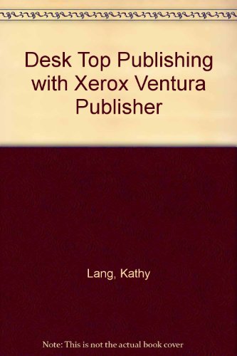 Desk Top Publishing with Xerox Ventura Publisher