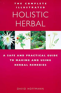 The Complete Illustrated Holistic Herbal 