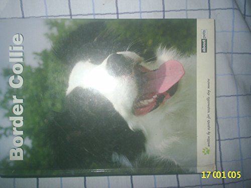 The Border Collie: A Guide to Selection, Care, Nutrition, Upbringing, Training, Health, Breeding, Sports and Play