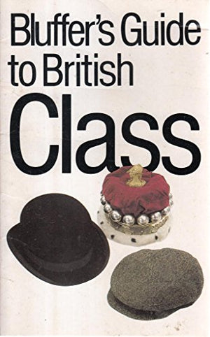 The Bluffer's Guide to British Class: Bluff Your Way in British Class (Bluffer Guides)