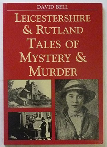Leicestershire and Rutland Tales of Mystery and Murder