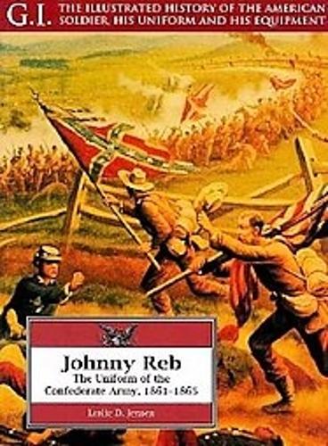 Johnny Reb: the Uniform of the Confederate Army, 1861-1865: G.i. Series Volume 5