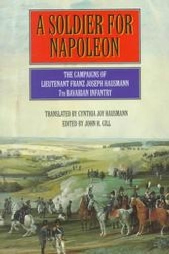 Soldier for Napoleon: the Campaigns of Lieutenant Franz Joseph Hausmann, 7th Bavarian Infantry