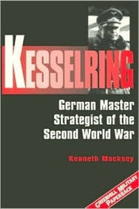 Kesselring: German Master Strategist of the Second World War 