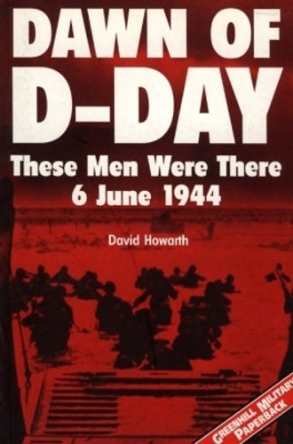 Dawn of D-day: These Men Were There: 6 June 1944