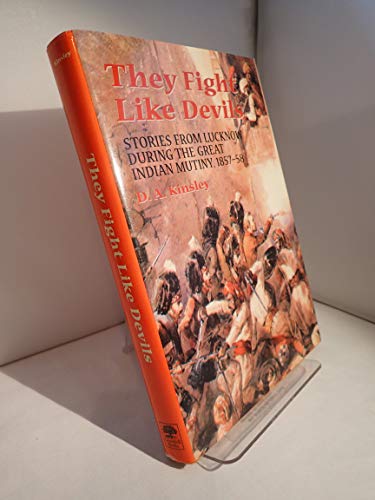They Fight Like Devils: Stories from Lucknow During the Great Mutiny, 1857-1858