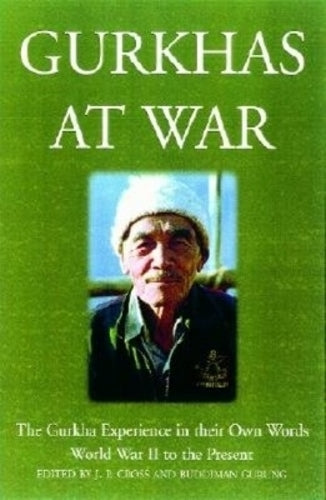 Gurkhas at War: in Their Own Words: the Gurkha Experience, 1939 to the Present