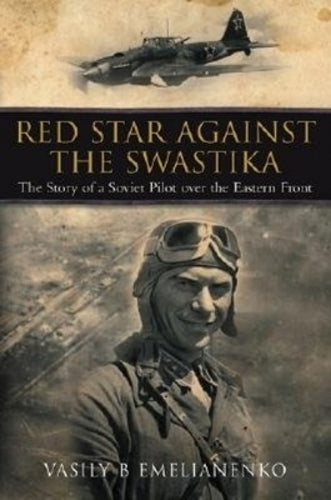 Red Star Against the Swastika: the Story of a Soviet Pilot Over the Eastern Front