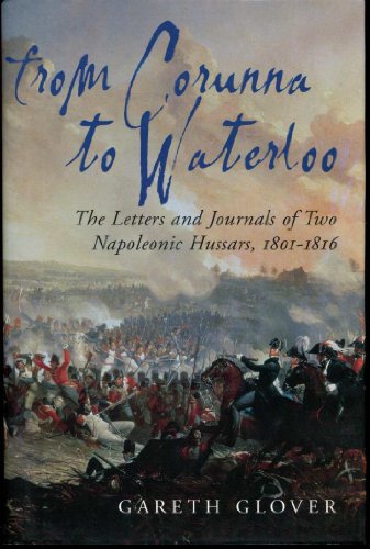 From Corunna to Waterloo: The Letters and Journals of Two Napoleonic Hussars, 1801-1816