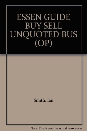 The Essential Guide to Buying and Selling Unquoted Businesses