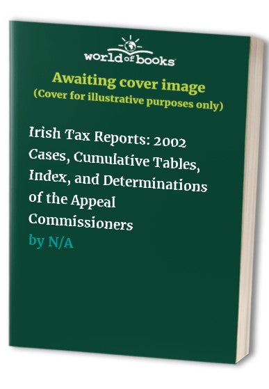 Irish Tax Reports: 2002 Cases, Cumulative Tables, Index, and Determinations of the Appeal Commissioners