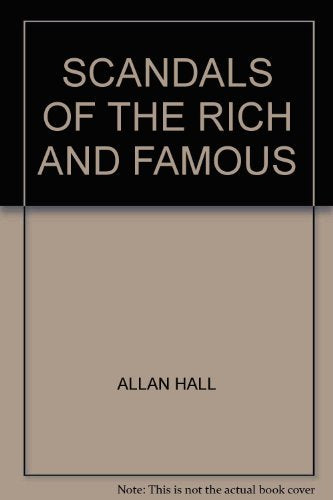SCANDALS OF THE RICH AND FAMOUS