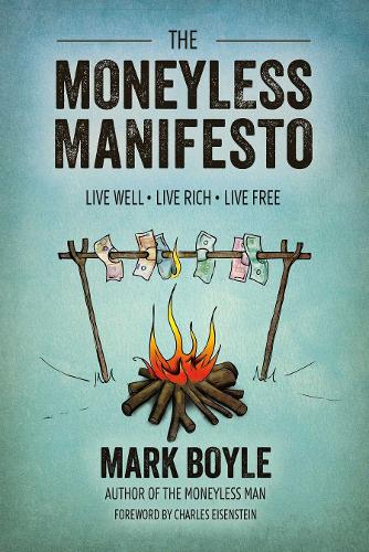 The Moneyless Manifesto: Live Well. Live Rich. Live Free.
