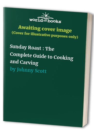 Sunday Roast : The Complete Guide to Cooking and Carving