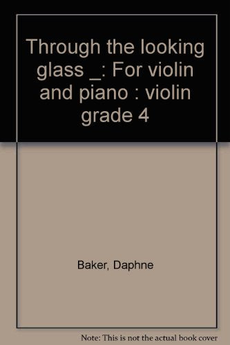 Through the looking glass _: For violin and piano : violin grade 4
